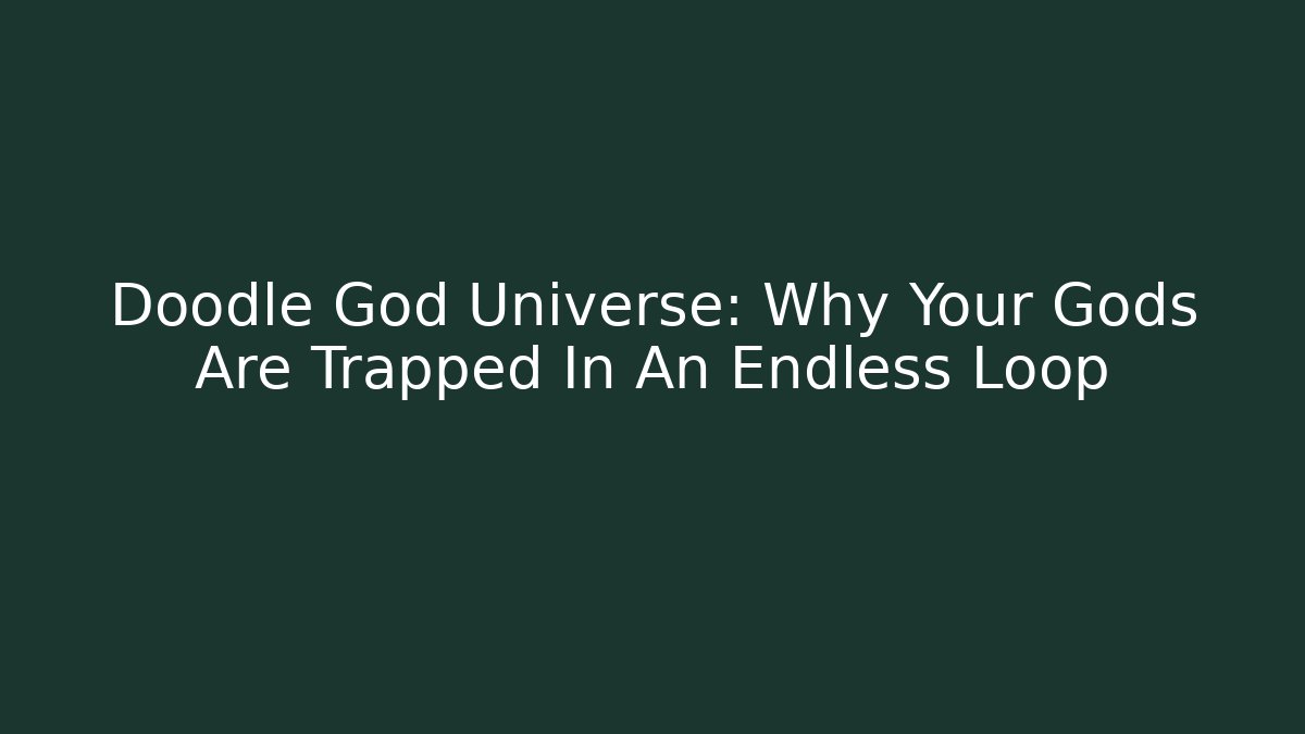 Doodle God Universe: Why Your Gods Are Trapped In An Endless Loop