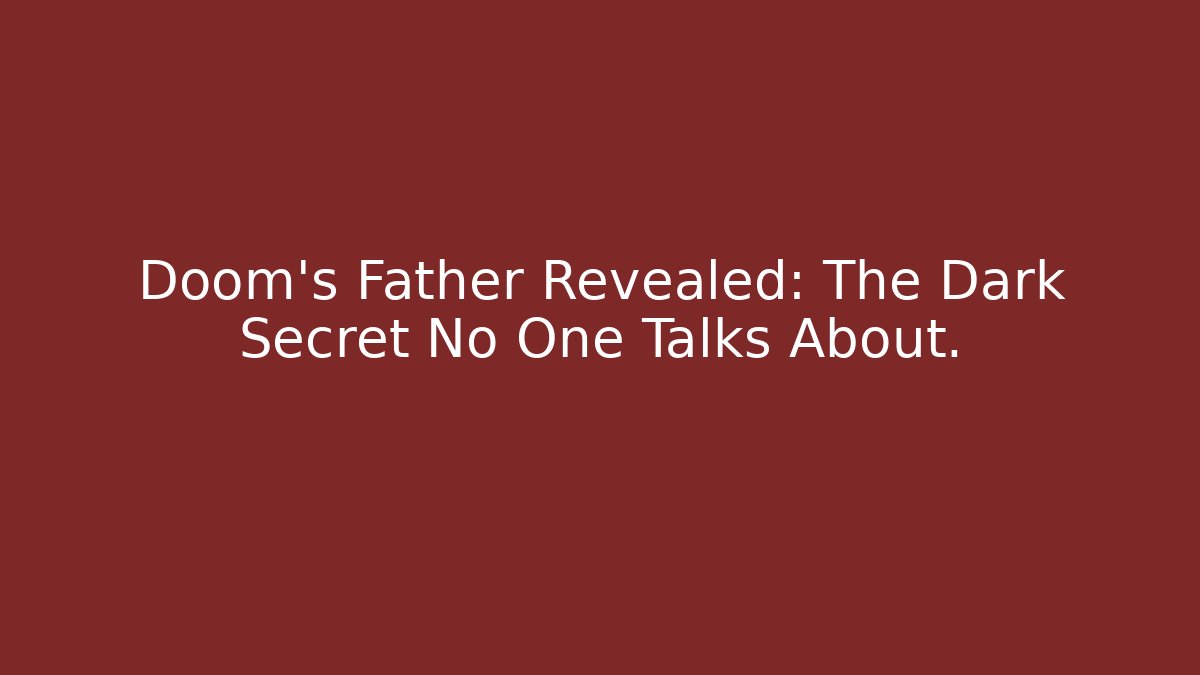 Doom's Father Revealed: The Dark Secret No One Talks About.
