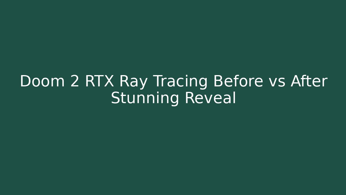 Doom 2 RTX Ray Tracing Before vs After Stunning Reveal