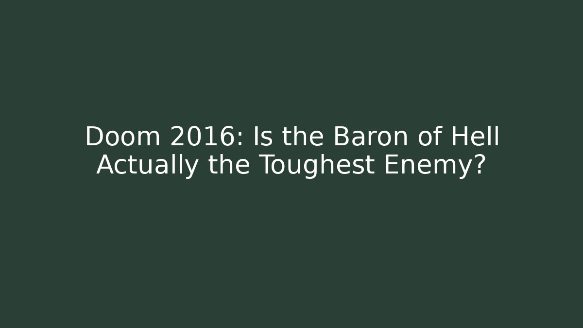Doom 2016: Is the Baron of Hell Actually the Toughest Enemy?