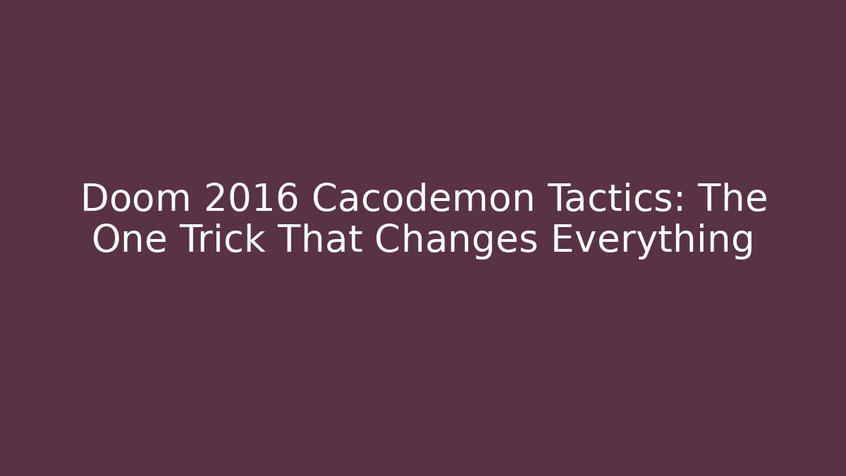 Doom 2016 Cacodemon Tactics: The One Trick That Changes Everything
