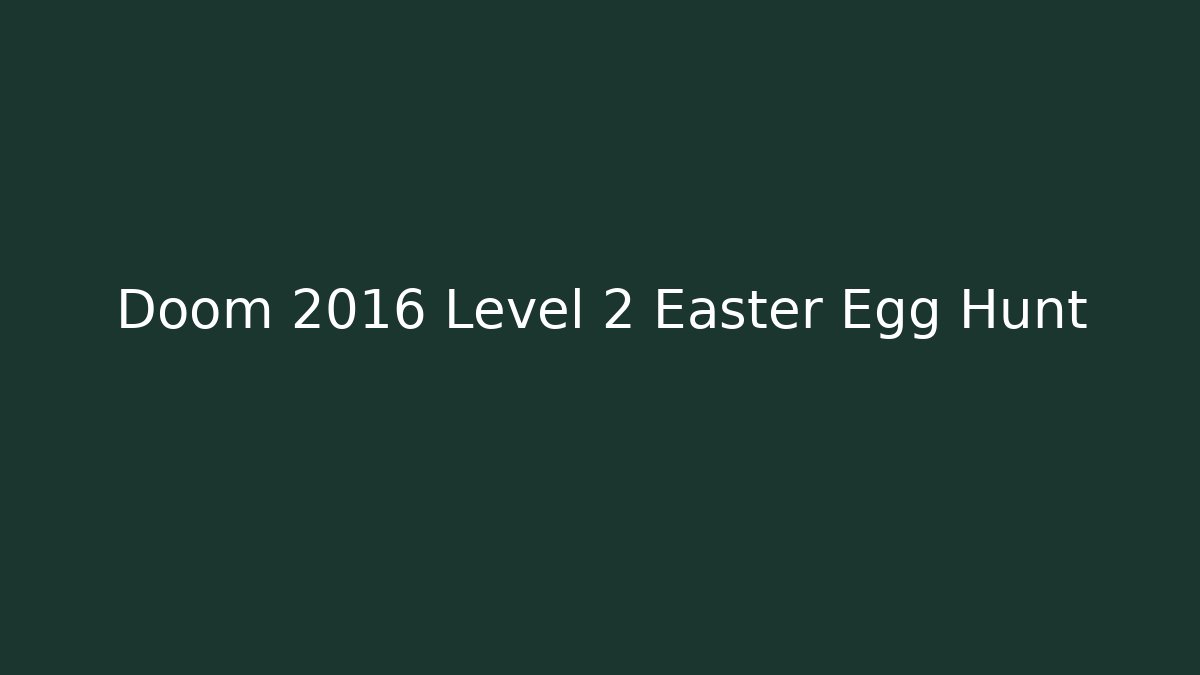 Doom 2016 Level 2 Easter Egg Hunt