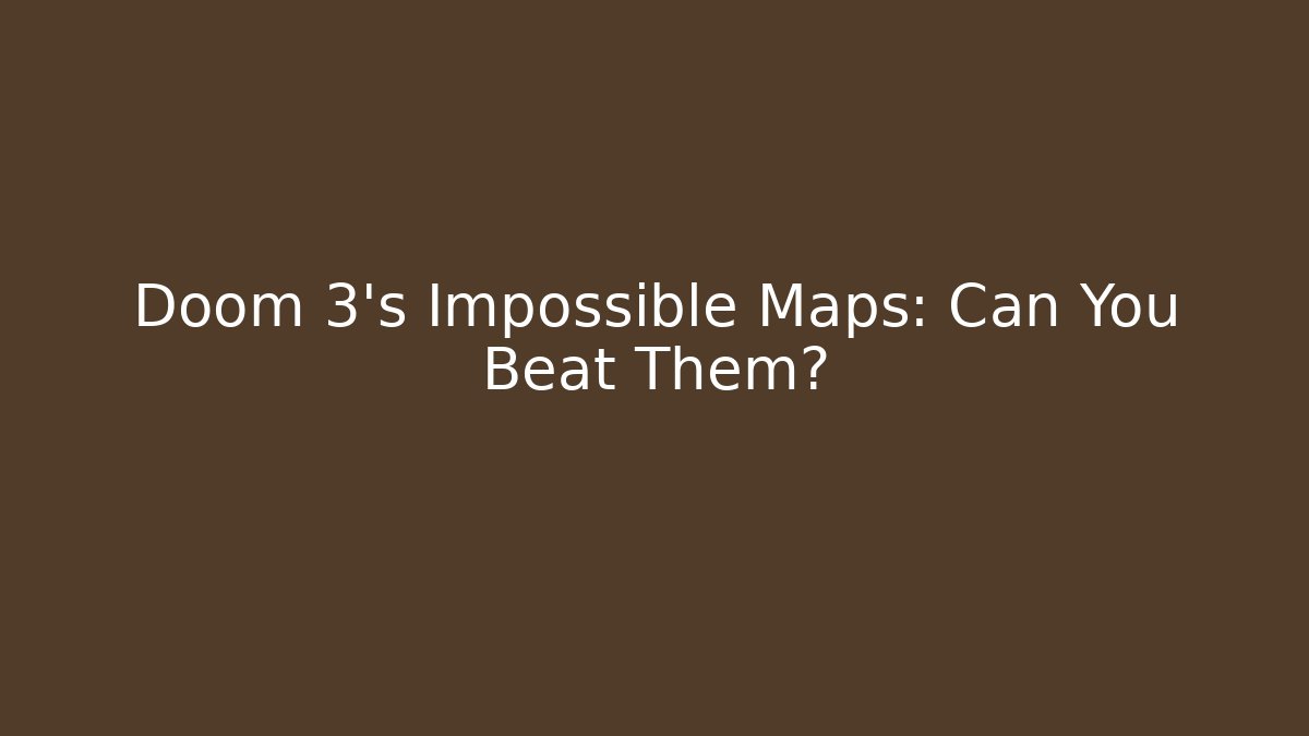 Doom 3's Impossible Maps: Can You Beat Them?