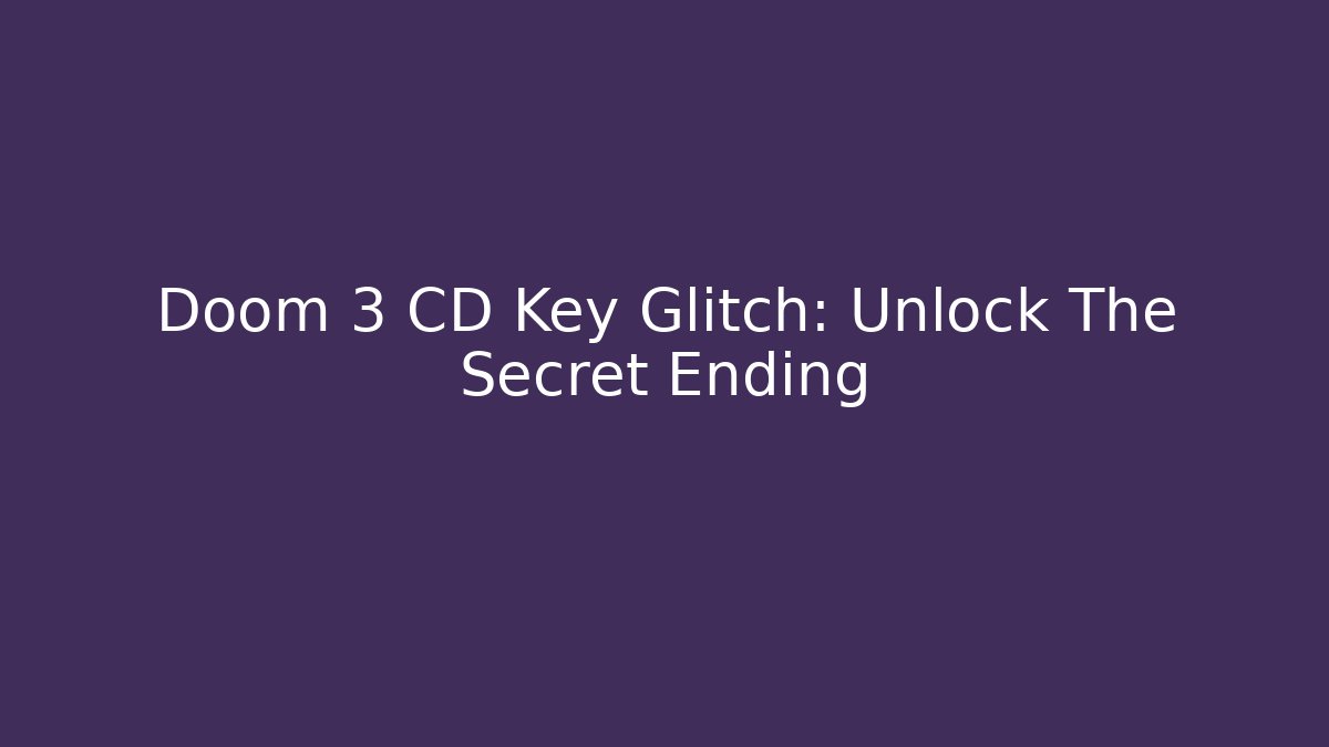 Doom 3 CD Key Glitch: Unlock The Secret Ending