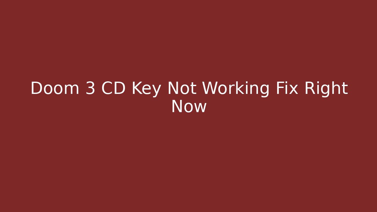 Doom 3 CD Key Not Working Fix Right Now