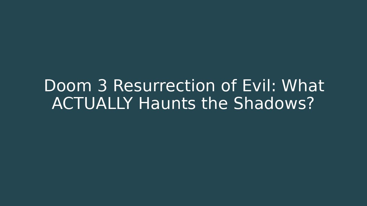 Doom 3 Resurrection of Evil: What ACTUALLY Haunts the Shadows?