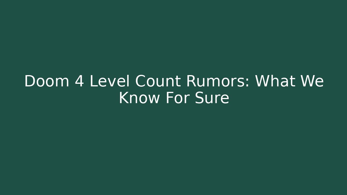 Doom 4 Level Count Rumors: What We Know For Sure