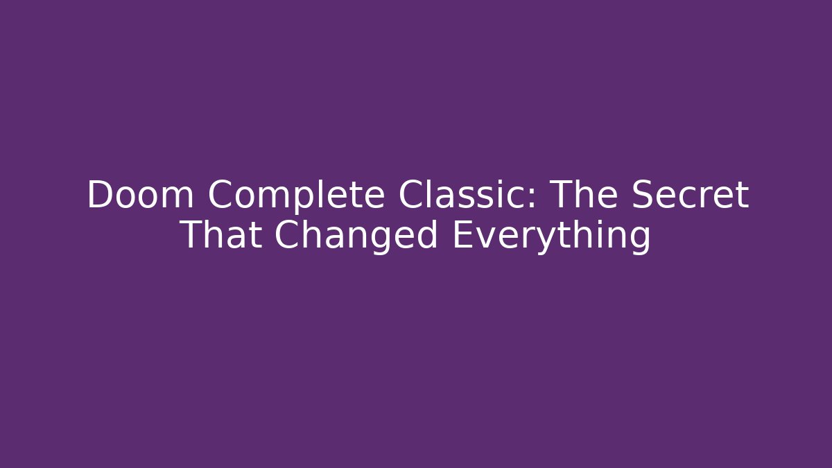Doom Complete Classic: The Secret That Changed Everything - Critter Realm