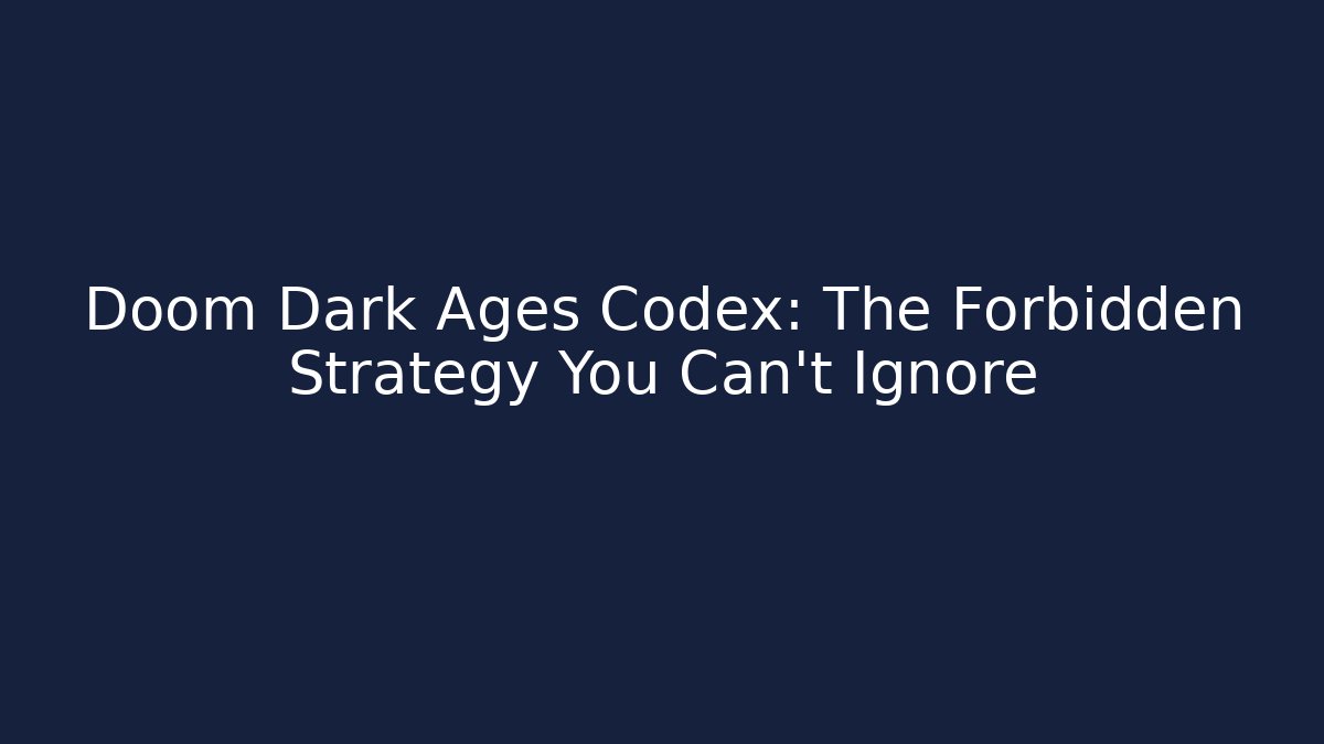 Doom Dark Ages Codex: The Forbidden Strategy You Can't Ignore