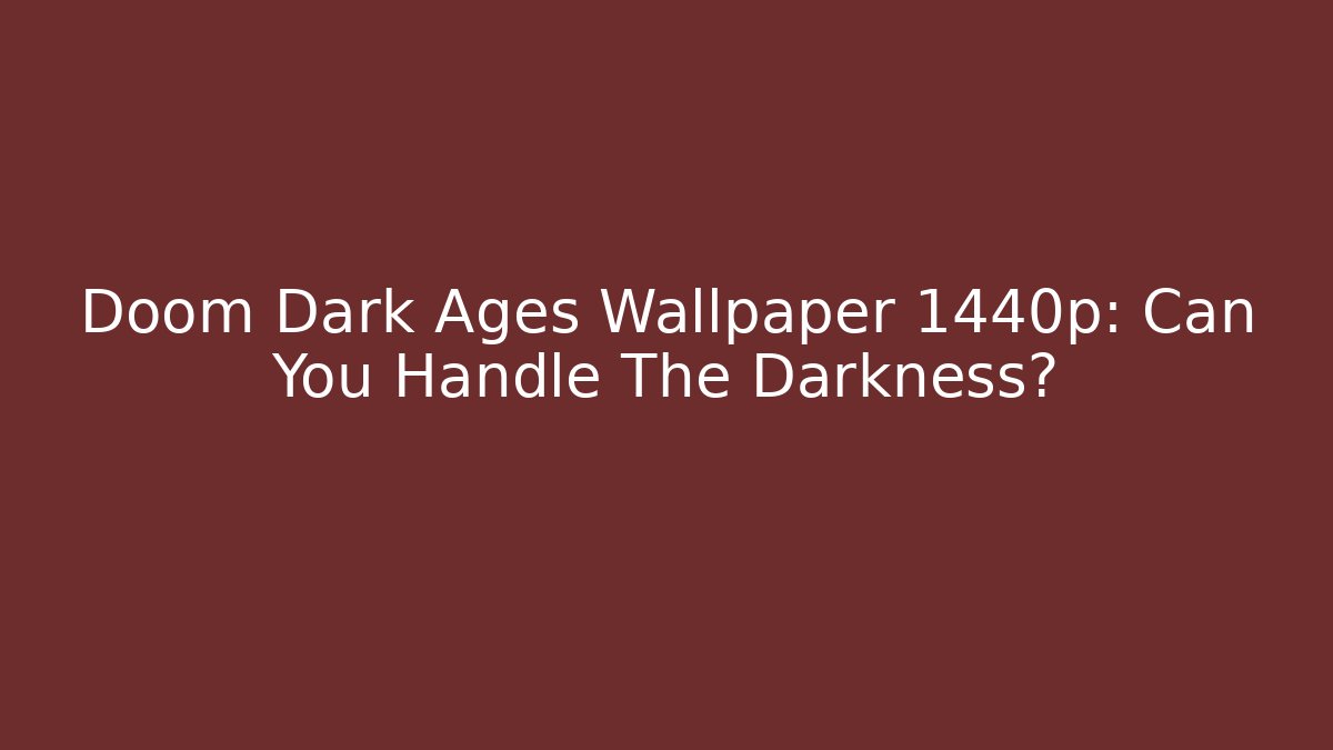 Doom Dark Ages Wallpaper 1440p: Can You Handle The Darkness?
