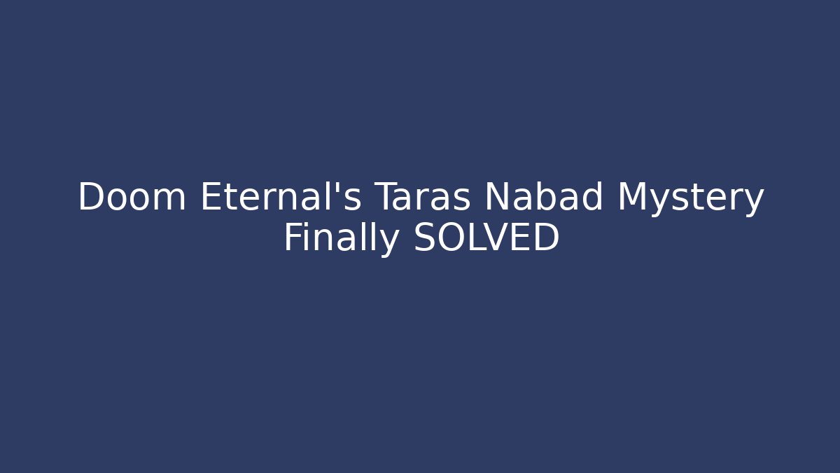 Doom Eternal's Taras Nabad Mystery Finally SOLVED