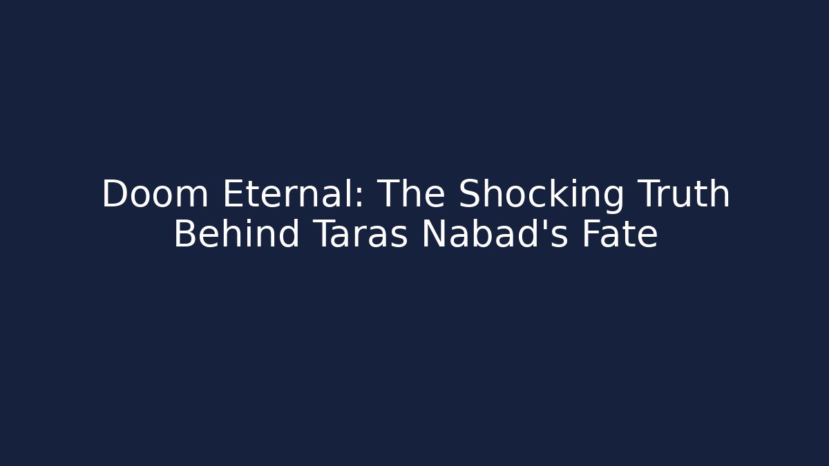Doom Eternal: The Shocking Truth Behind Taras Nabad's Fate