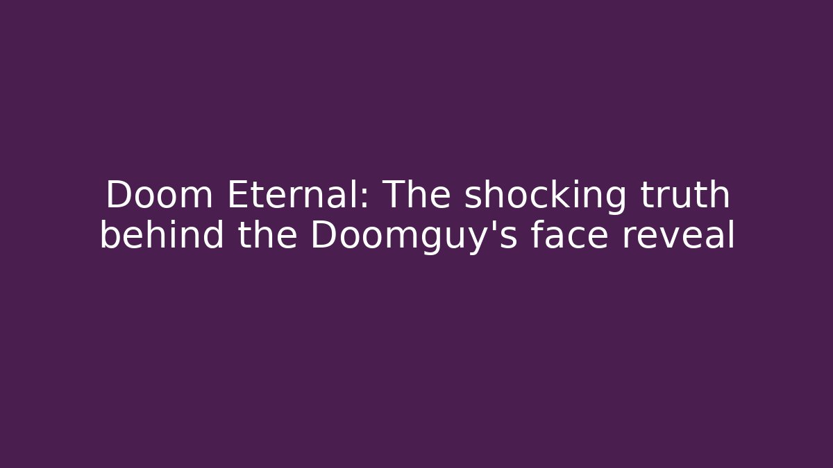 Doom Eternal: The shocking truth behind the Doomguy's face reveal
