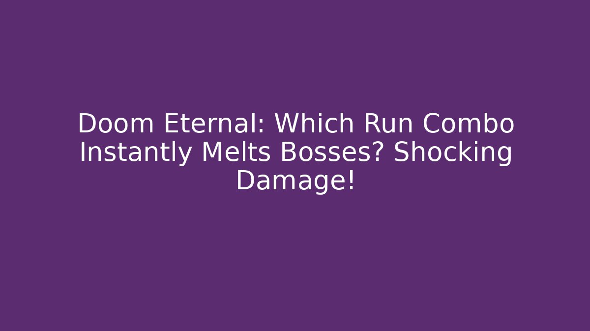 Doom Eternal: Which Run Combo Instantly Melts Bosses? Shocking Damage! - Critter Realm