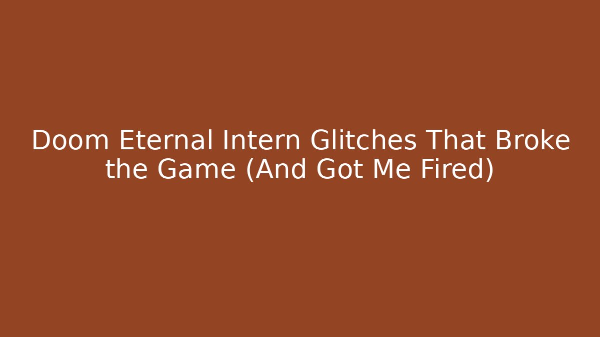 Doom Eternal Intern Glitches That Broke the Game (And Got Me Fired)