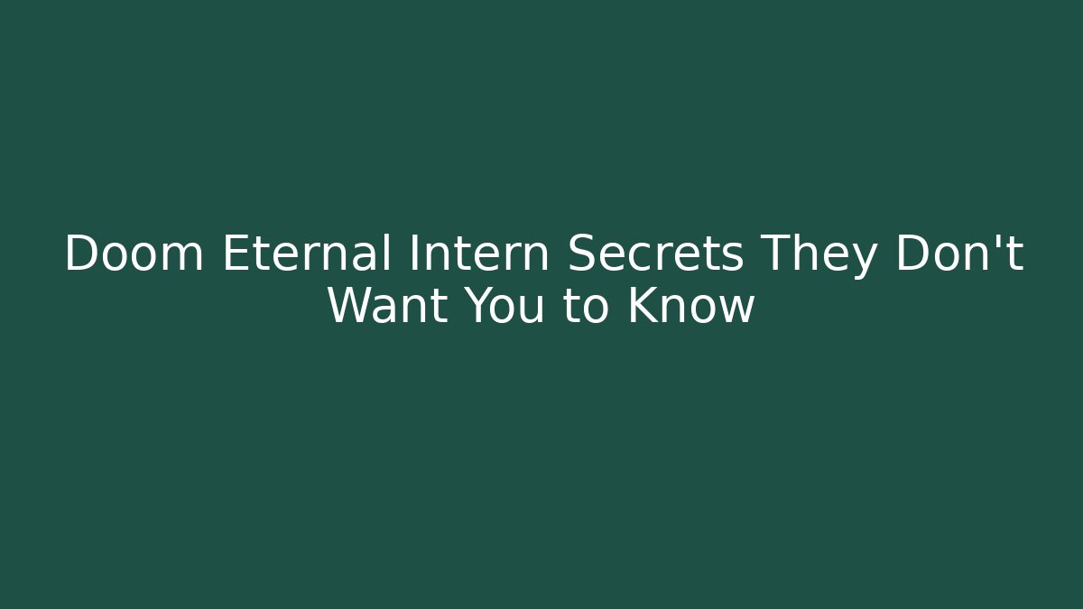 Doom Eternal Intern Secrets They Don't Want You to Know