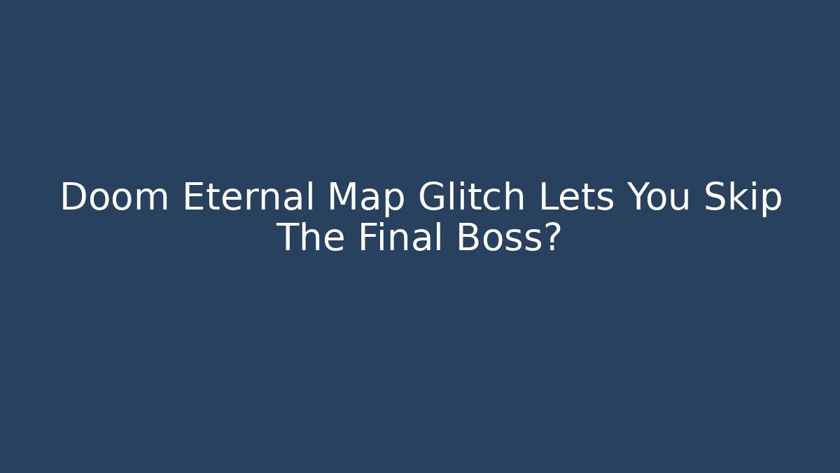 Doom Eternal Map Glitch Lets You Skip The Final Boss?