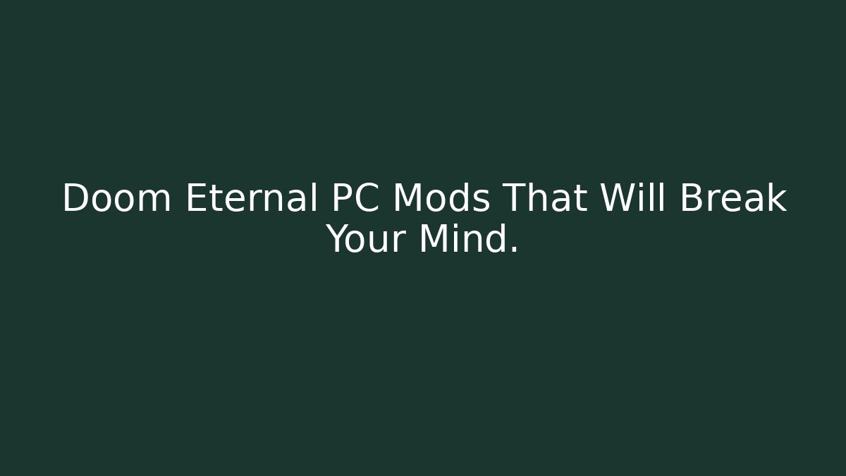 Doom Eternal PC Mods That Will Break Your Mind.