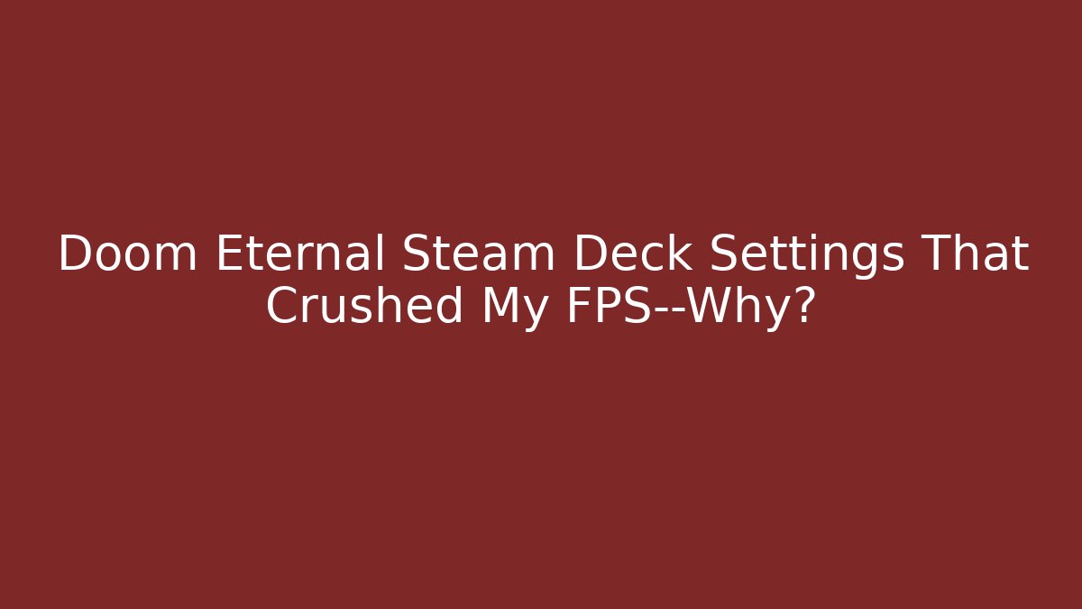 Doom Eternal Steam Deck Settings That Crushed My FPS—Why?