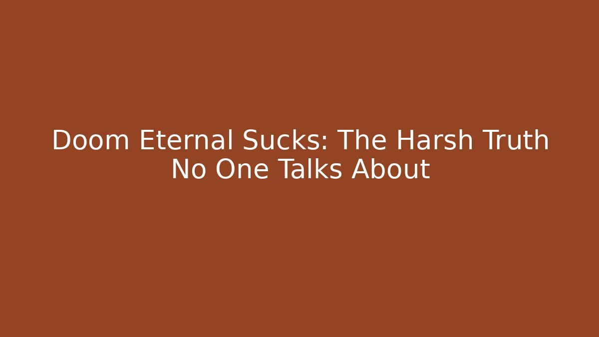 Doom Eternal Sucks: The Harsh Truth No One Talks About