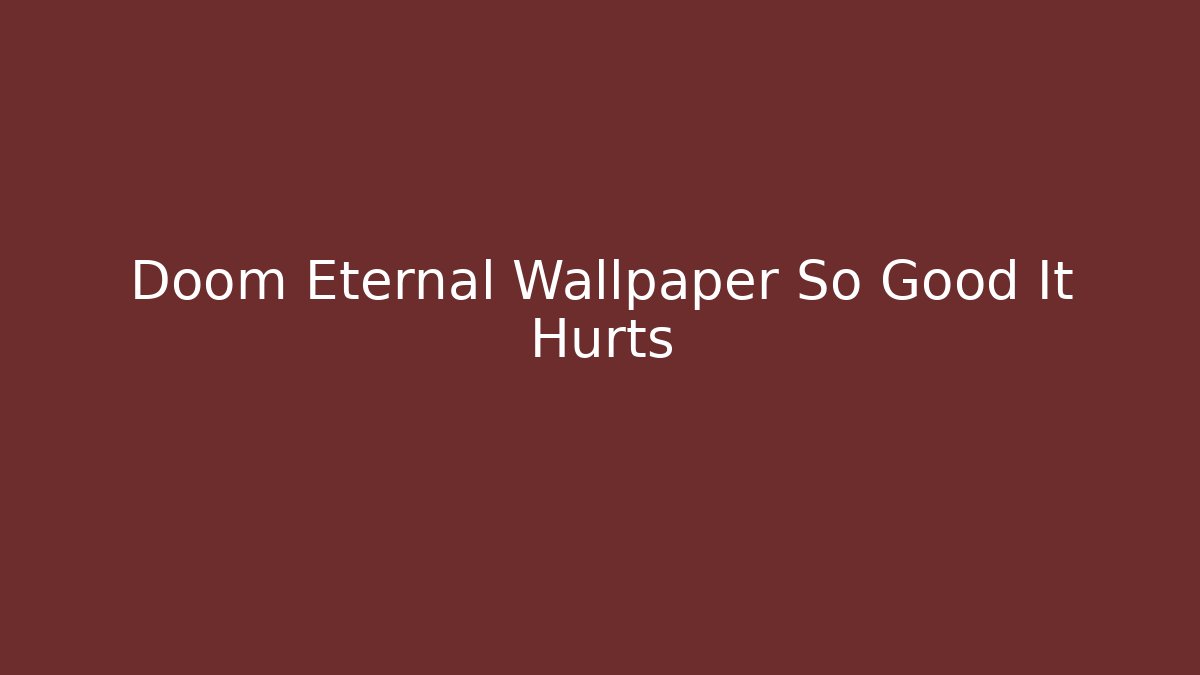 Doom Eternal Wallpaper So Good It Hurts - Critter Realm
