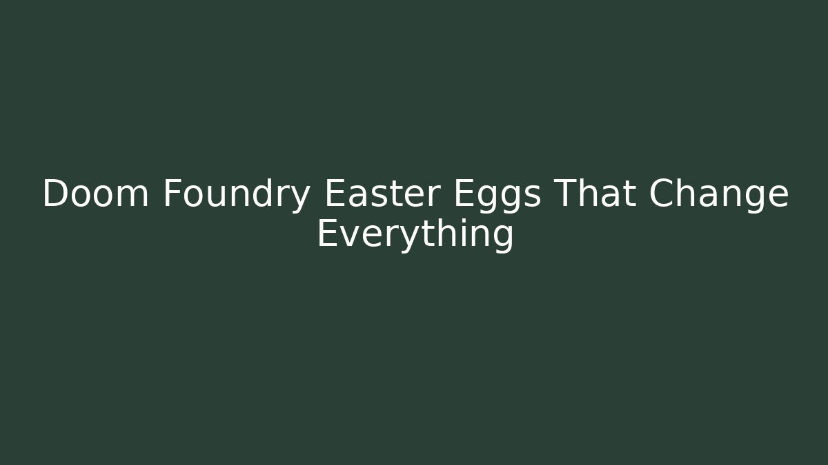 Doom Foundry Easter Eggs That Change Everything - Critter Realm