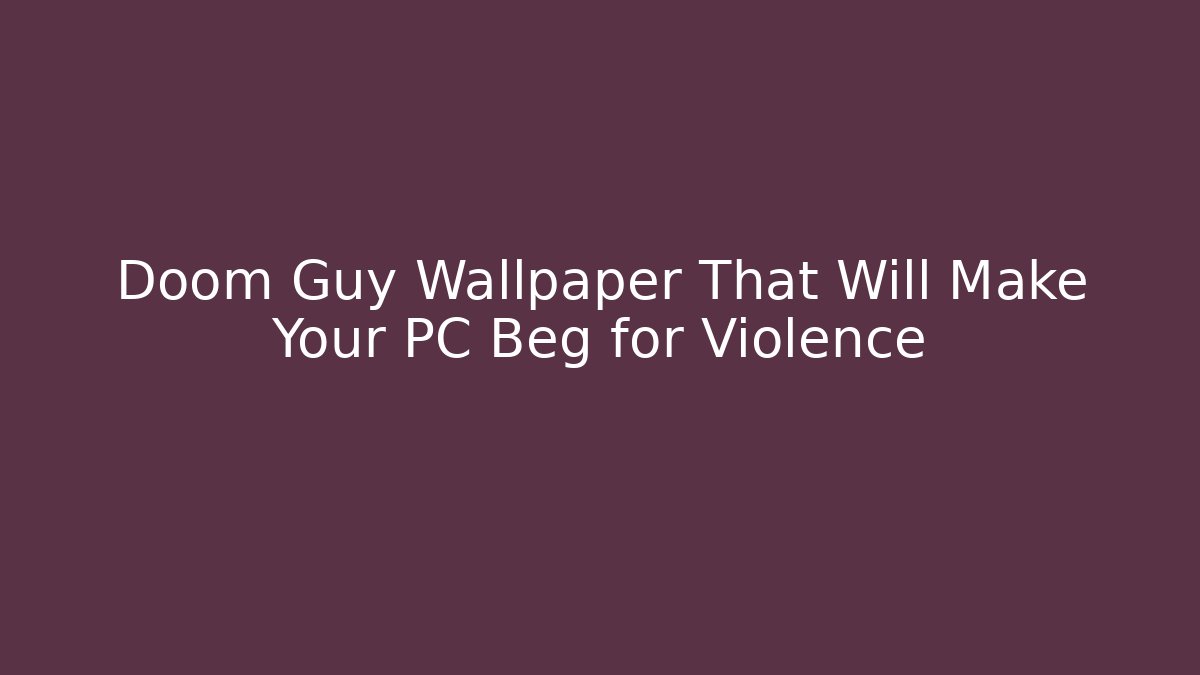 Doom Guy Wallpaper That Will Make Your PC Beg for Violence