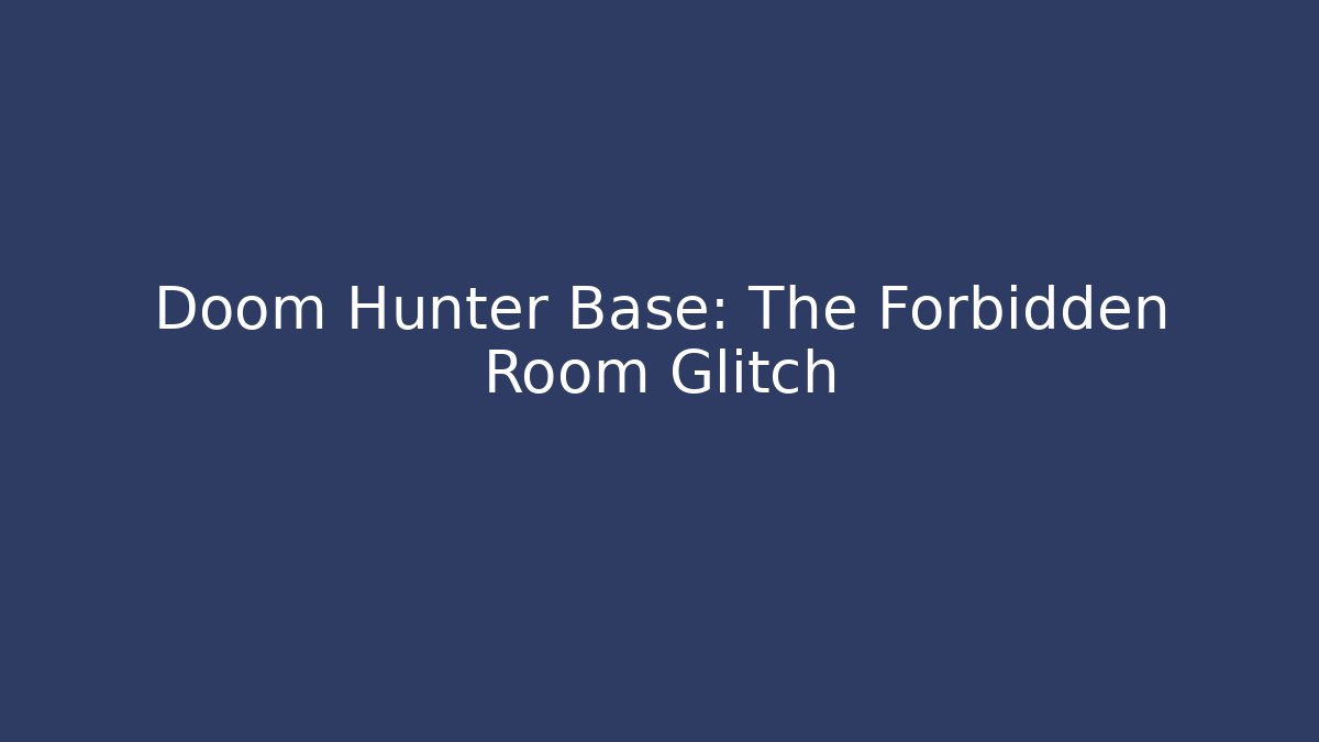 Doom Hunter Base: The Forbidden Room Glitch