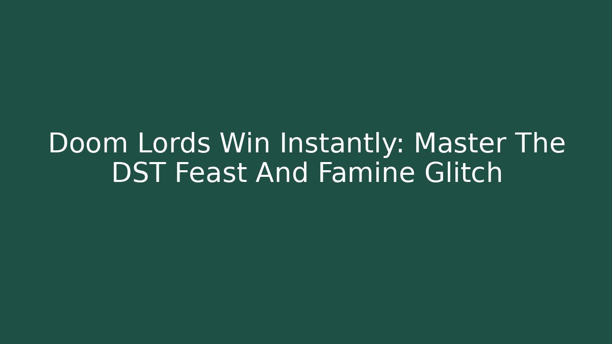 Doom Lords Win Instantly: Master The DST Feast And Famine Glitch
