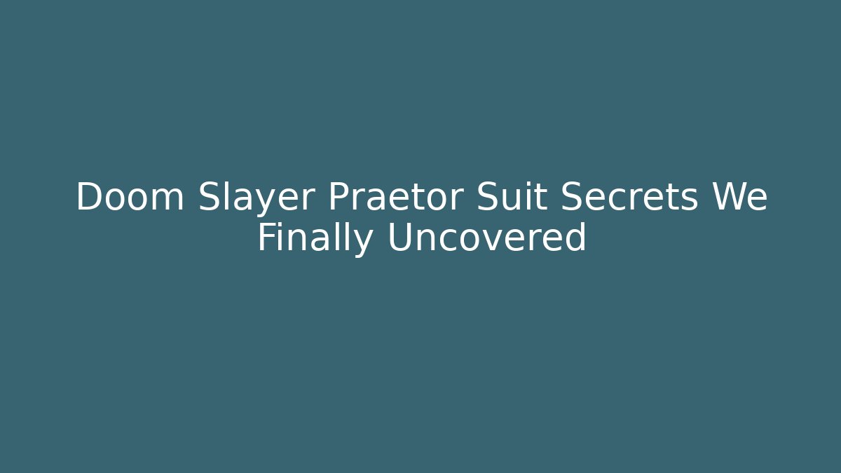 Doom Slayer Praetor Suit Secrets We Finally Uncovered