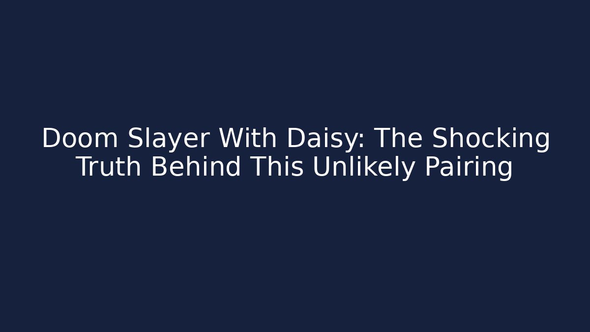 Doom Slayer With Daisy: The Shocking Truth Behind This Unlikely Pairing