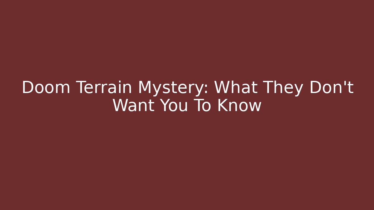 Doom Terrain Mystery: What They Don't Want You To Know