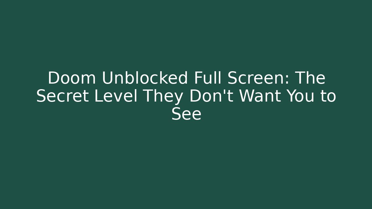 Doom Unblocked Full Screen: The Secret Level They Don't Want You to See