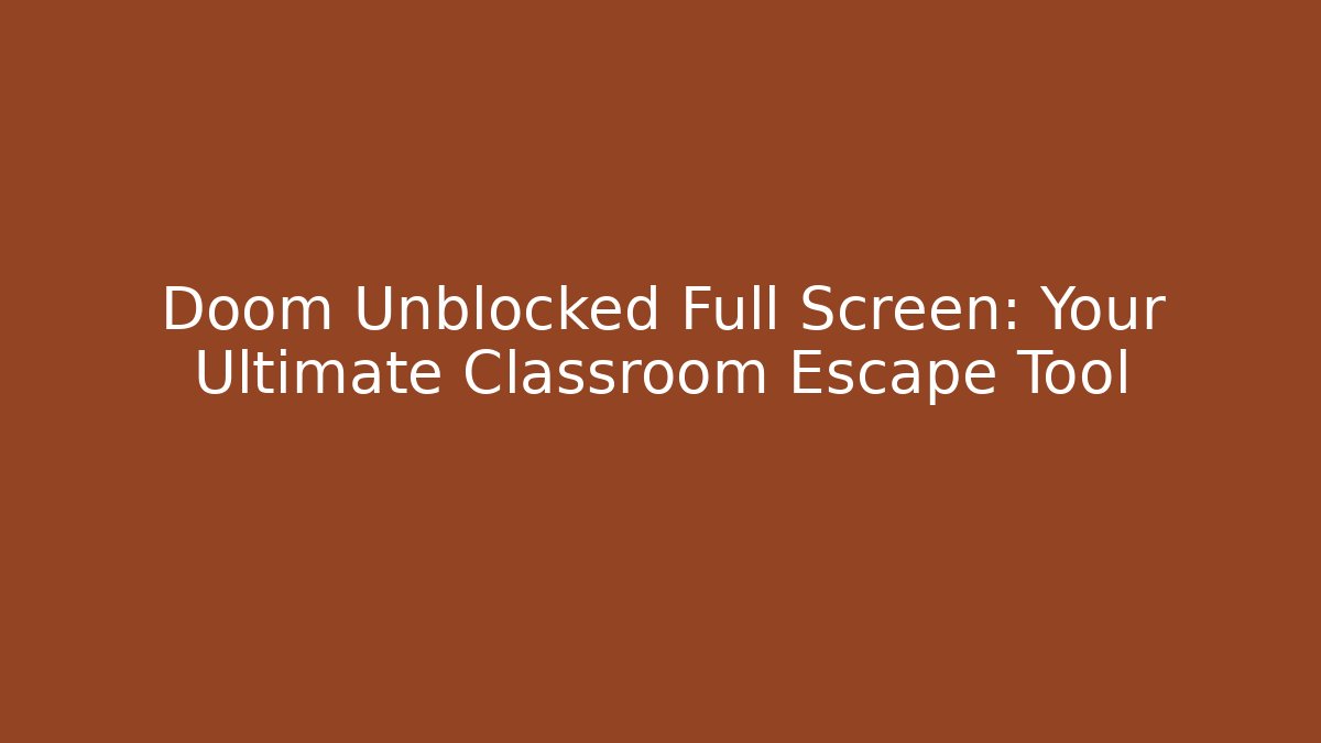 Doom Unblocked Full Screen: Your Ultimate Classroom Escape Tool