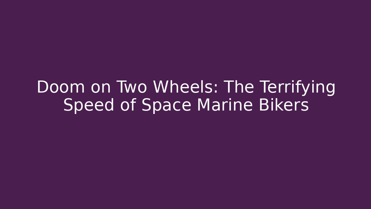 Doom on Two Wheels: The Terrifying Speed of Space Marine Bikers