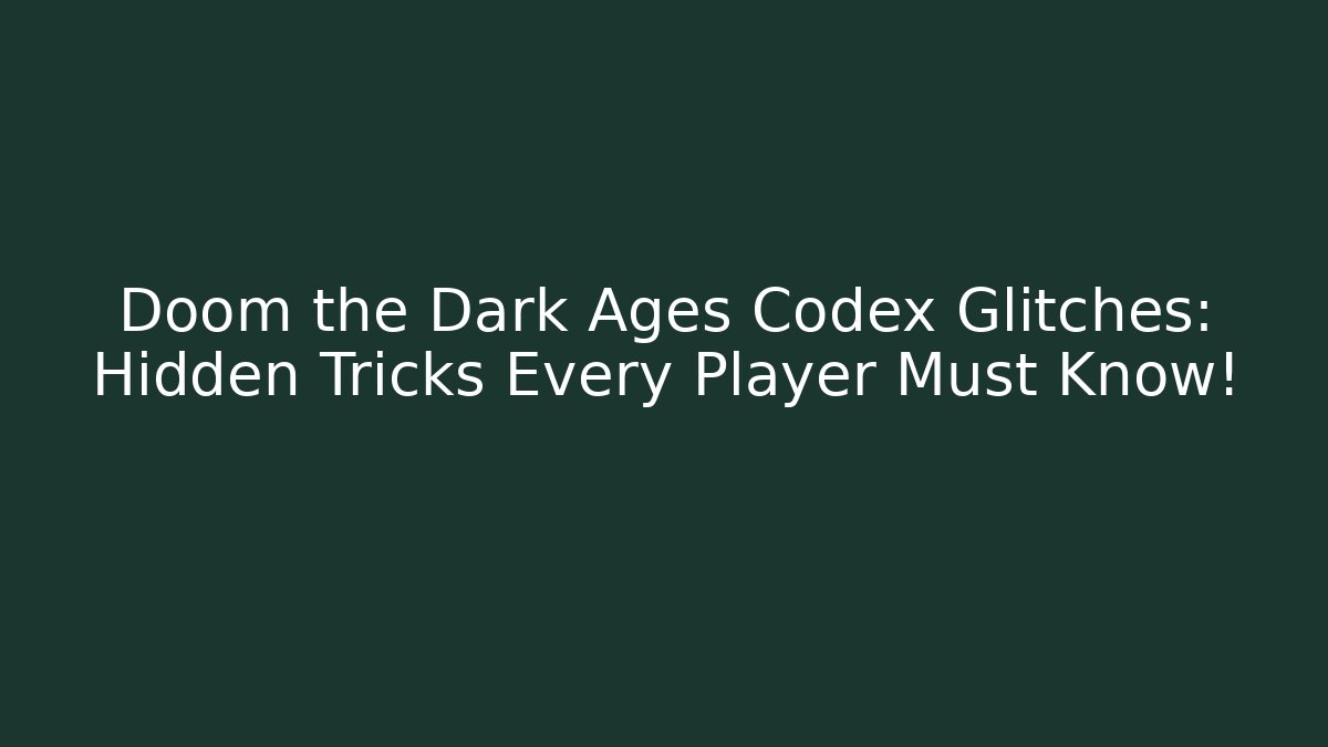 Doom the Dark Ages Codex Glitches: Hidden Tricks Every Player Must Know!