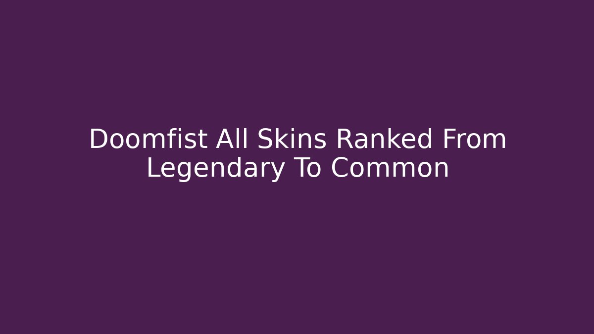 Doomfist All Skins Ranked From Legendary To Common