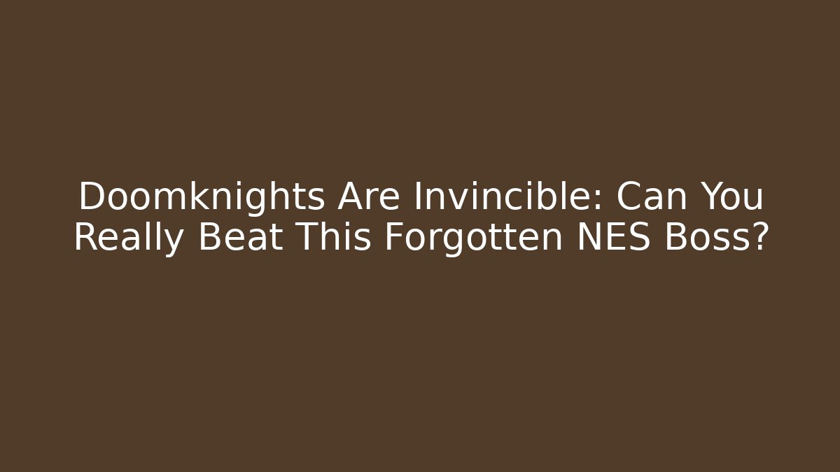 Doomknights Are Invincible: Can You Really Beat This Forgotten NES Boss?