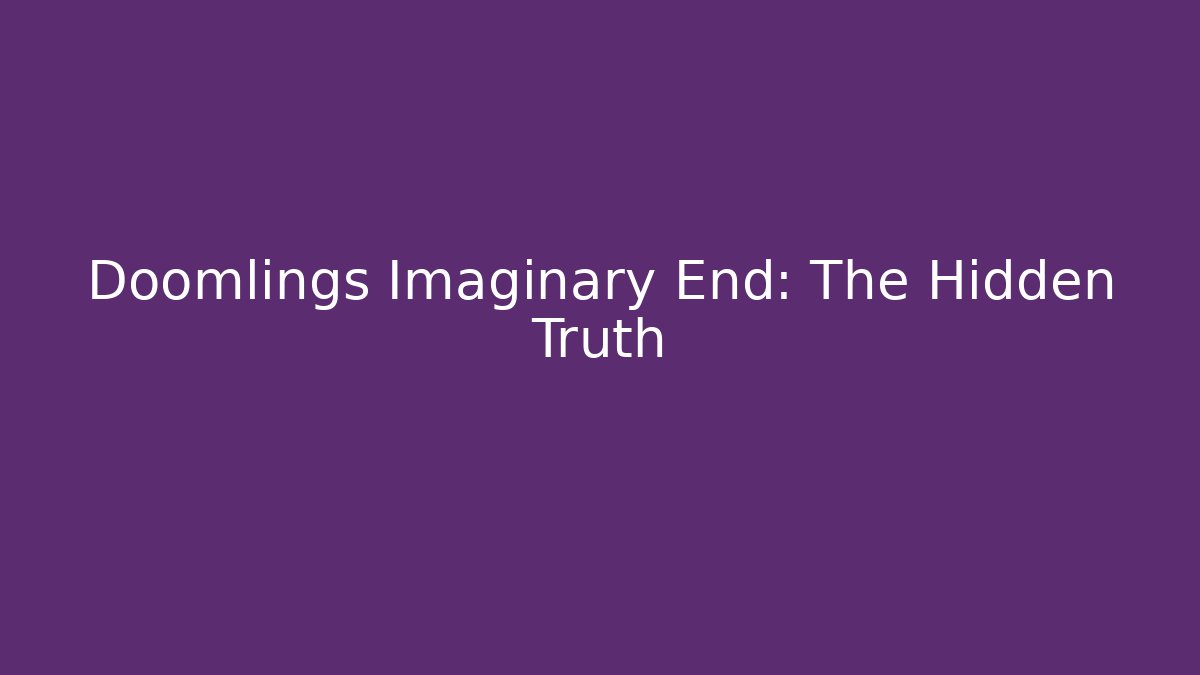 Doomlings Imaginary End: The Hidden Truth