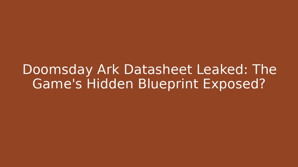 Doomsday Ark Datasheet Leaked: The Game's Hidden Blueprint Exposed? - Critter Realm
