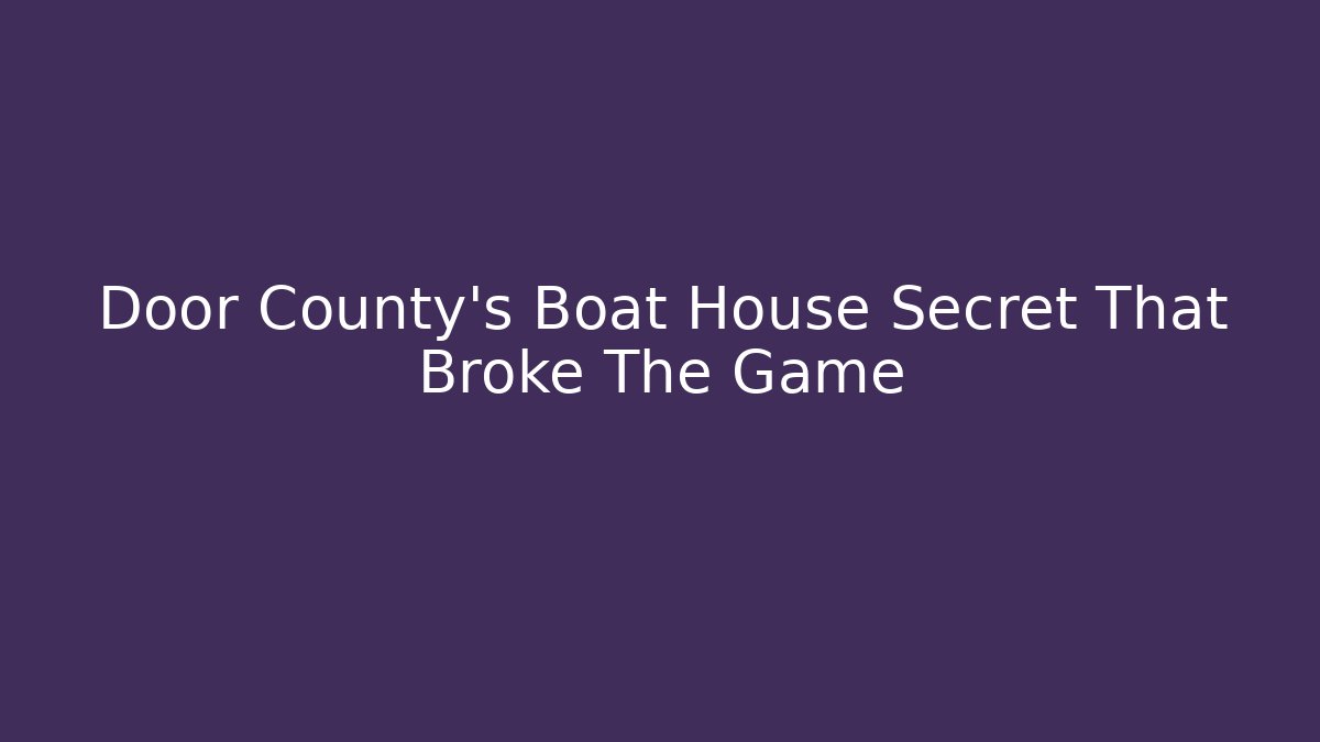 Door County's Boat House Secret That Broke The Game