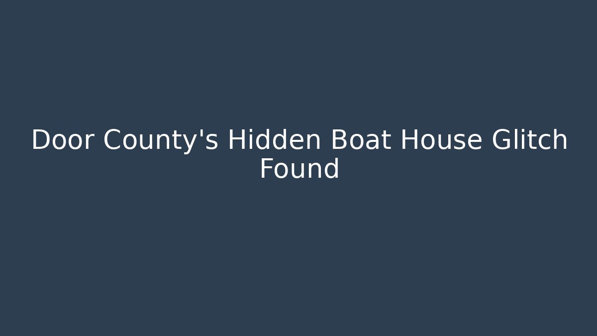 Door County's Hidden Boat House Glitch Found