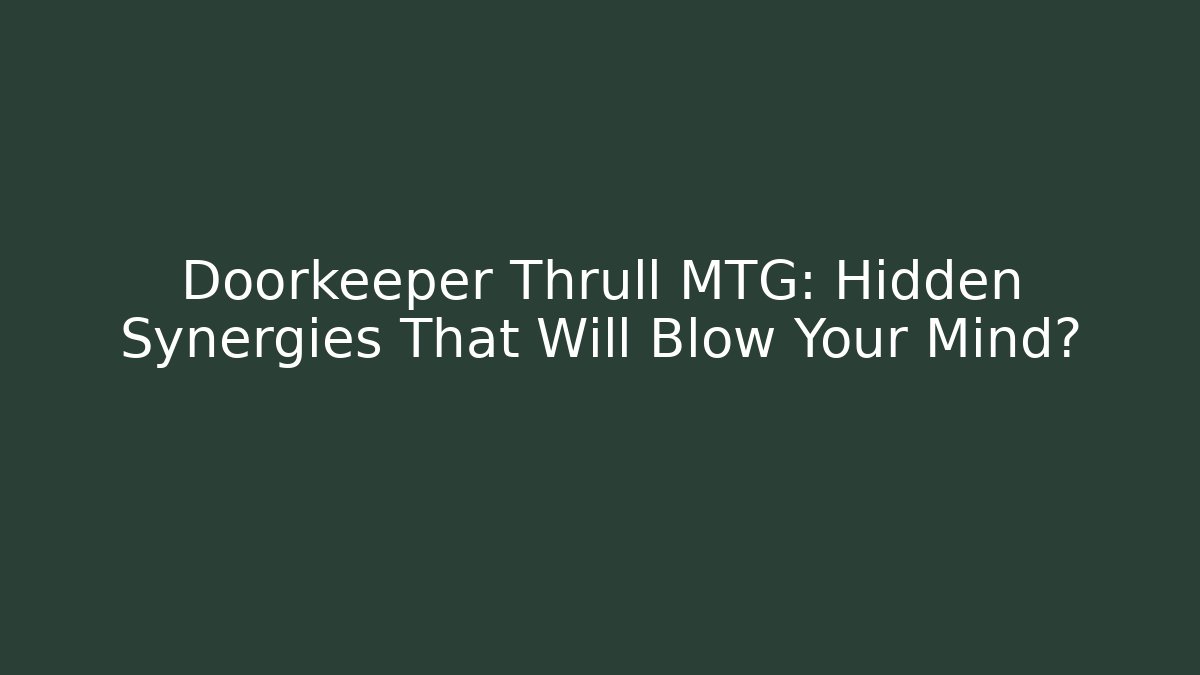 Doorkeeper Thrull MTG: Hidden Synergies That Will Blow Your Mind?