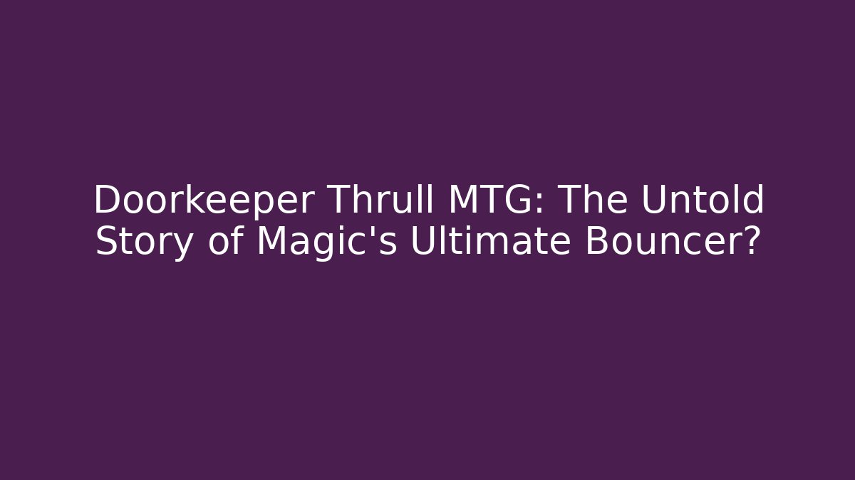 Doorkeeper Thrull MTG: The Untold Story of Magic's Ultimate Bouncer?
