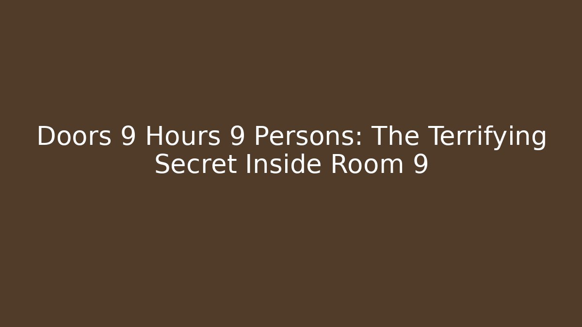 Doors 9 Hours 9 Persons: The Terrifying Secret Inside Room 9
