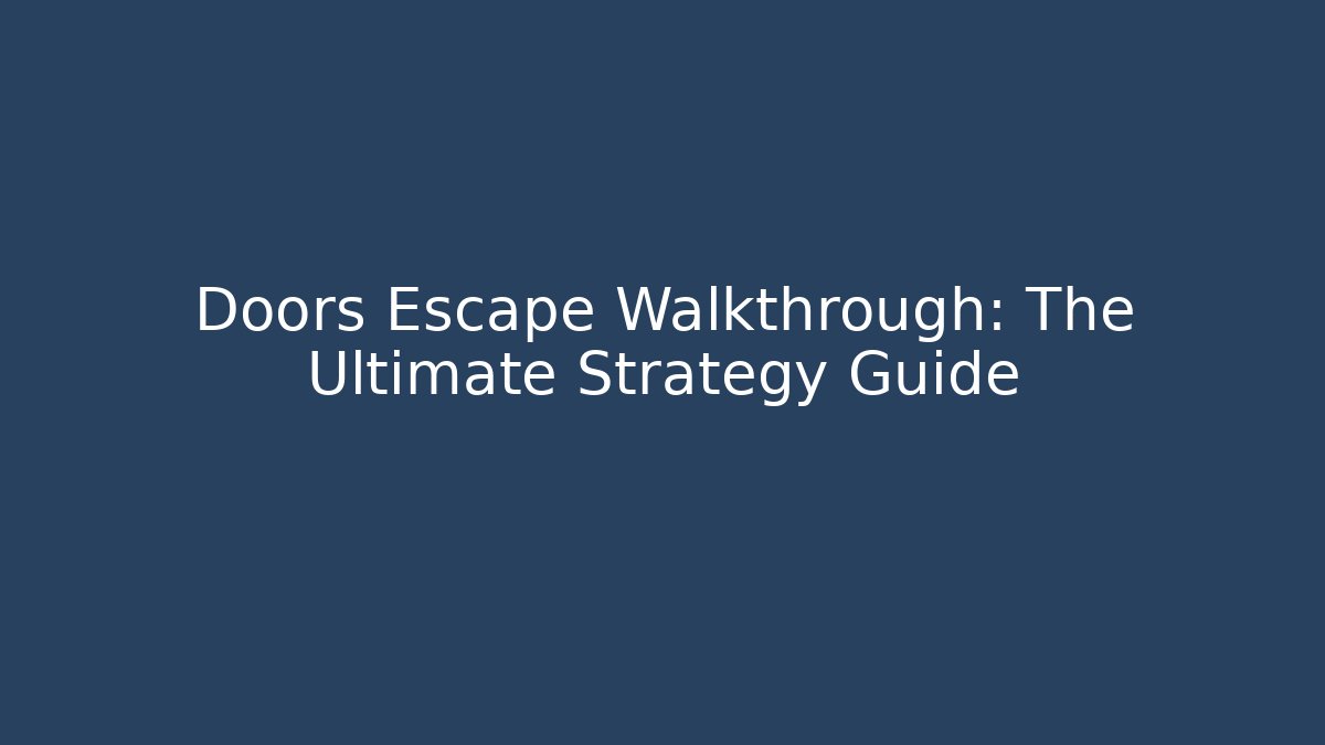 Doors Escape Walkthrough: The Ultimate Strategy Guide