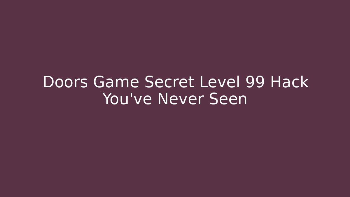 Doors Game Secret Level 99 Hack You’ve Never Seen