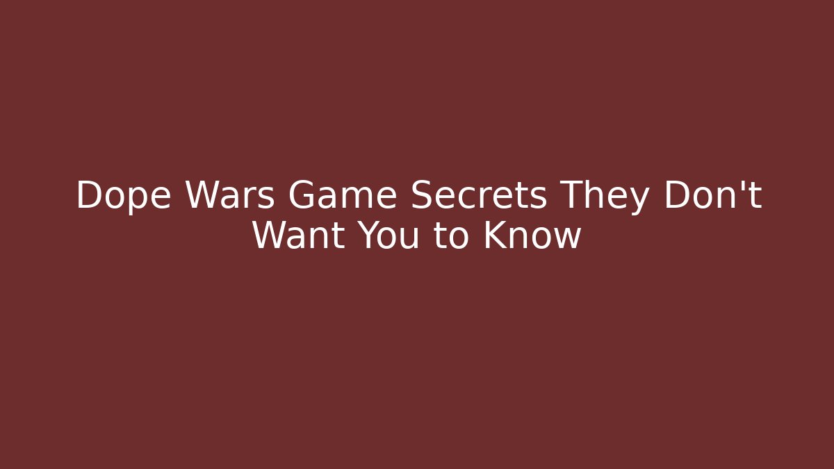 Dope Wars Game Secrets They Don’t Want You to Know