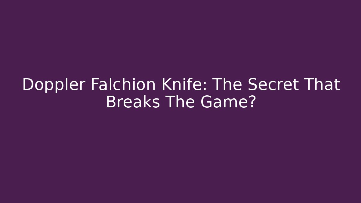 Doppler Falchion Knife: The Secret That Breaks The Game?