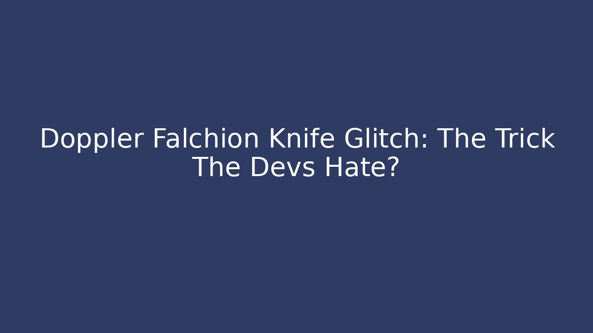 Doppler Falchion Knife Glitch: The Trick The Devs Hate? - Critter Realm